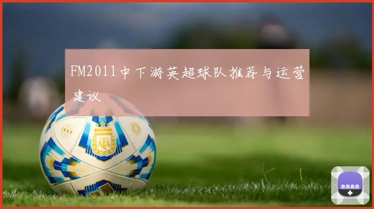 FM2011中下游英超球队推荐与运营建议
