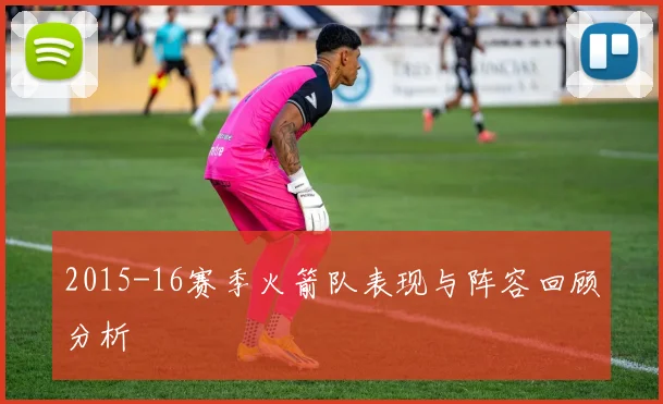 2015-16赛季火箭队表现与阵容回顾分析