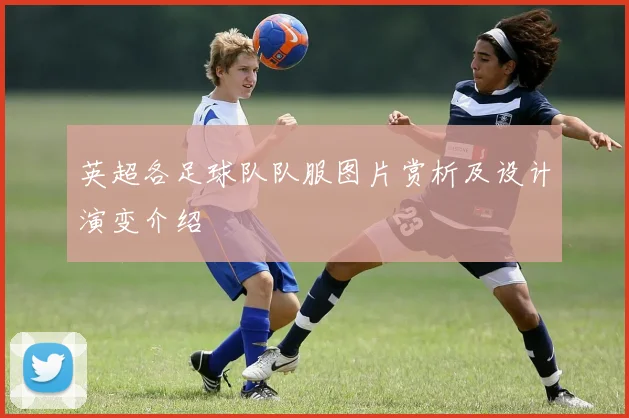 英超各足球队队服图片赏析及设计演变介绍