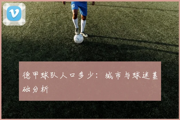 德甲球队人口多少:城市与球迷基础分析