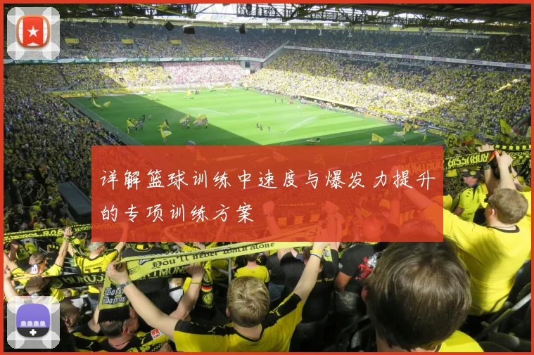 详解篮球训练中速度与爆发力提升的专项训练方案