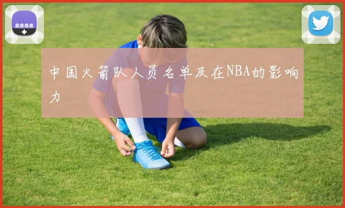 中国火箭队人员名单及在NBA的影响力